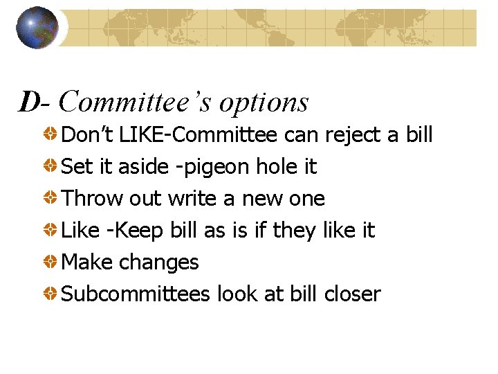 D- Committee’s options Don’t LIKE-Committee can reject a bill Set it aside -pigeon hole