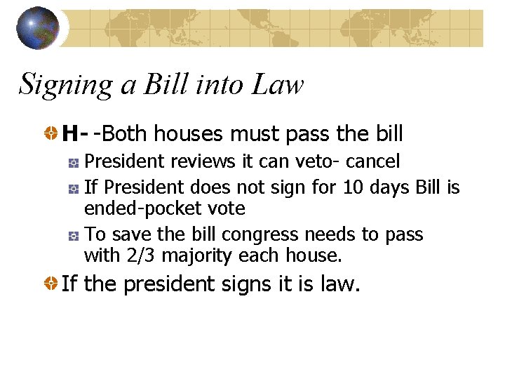 Signing a Bill into Law H- -Both houses must pass the bill President reviews