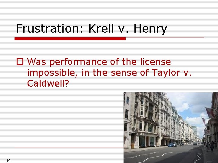 Frustration: Krell v. Henry o Was performance of the license impossible, in the sense