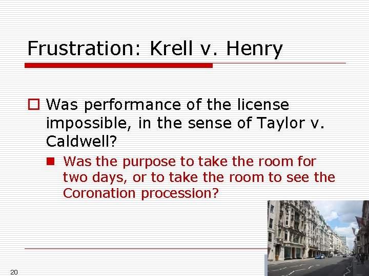 Frustration: Krell v. Henry o Was performance of the license impossible, in the sense