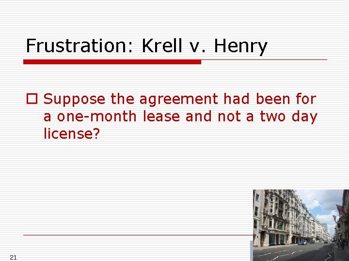 Frustration: Krell v. Henry o Suppose the agreement had been for a one-month lease