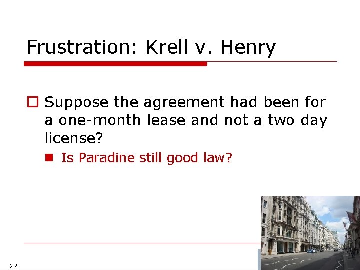 Frustration: Krell v. Henry o Suppose the agreement had been for a one-month lease