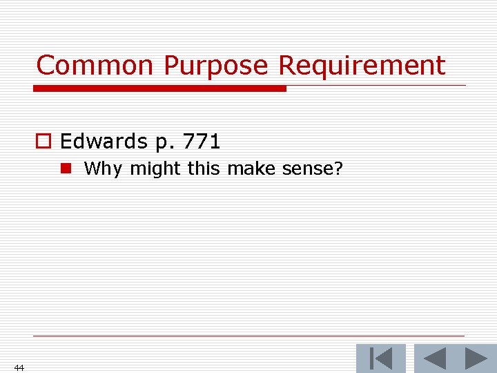 Common Purpose Requirement o Edwards p. 771 n Why might this make sense? 44