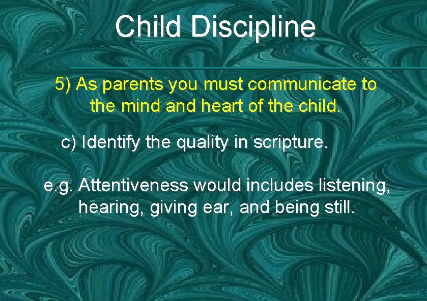 Child Discipline 5) As parents you must communicate to the mind and heart of