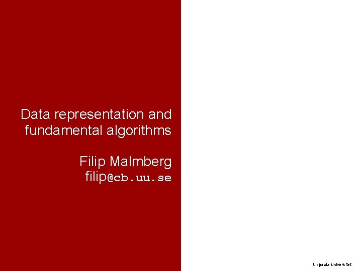 Data representation and fundamental algorithms Filip Malmberg filip@cb. uu. se Uppsala universitet 