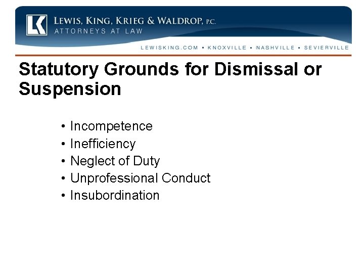 Statutory Grounds for Dismissal or Suspension • • • Incompetence Inefficiency Neglect of Duty