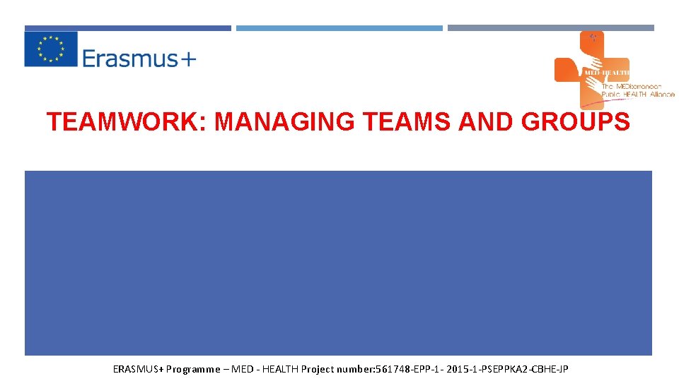 TEAMWORK: MANAGING TEAMS AND GROUPS ERASMUS+ Programme – MED - HEALTH Project number: 561748