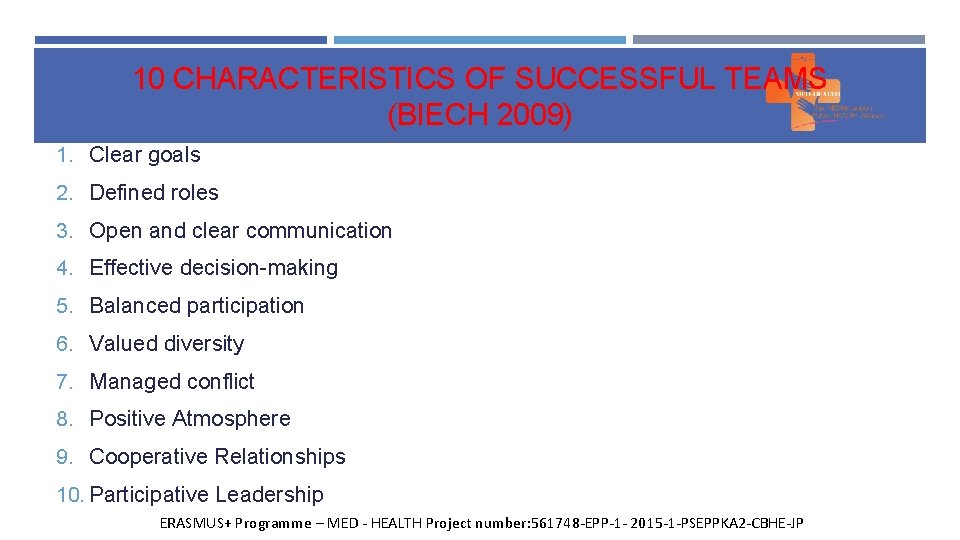 10 CHARACTERISTICS OF SUCCESSFUL TEAMS (BIECH 2009) 1. Clear goals 2. Defined roles 3.