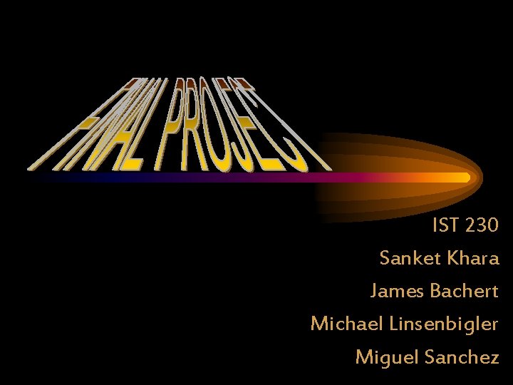 IST 230 Sanket Khara James Bachert Michael Linsenbigler Miguel Sanchez 