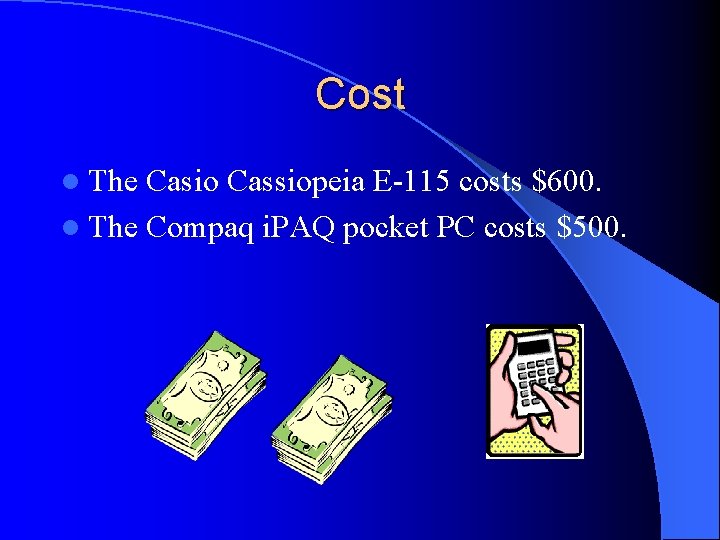 Cost l The Casio Cassiopeia E-115 costs $600. l The Compaq i. PAQ pocket