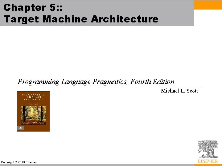 Chapter 5: : Target Machine Architecture Programming Language Pragmatics, Fourth Edition Michael L. Scott