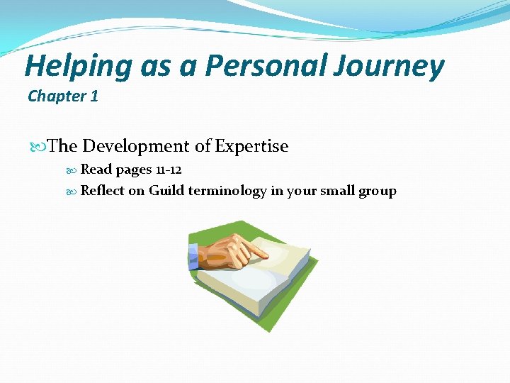 Helping as a Personal Journey Chapter 1 The Development of Expertise Read pages 11