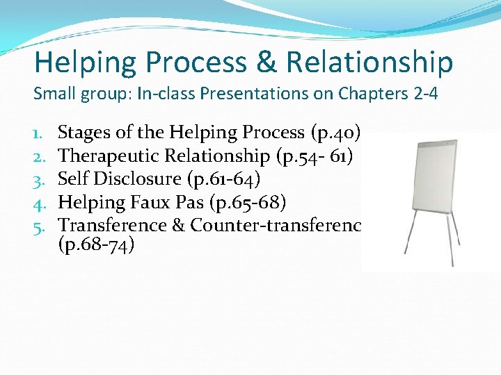 Helping Process & Relationship Small group: In-class Presentations on Chapters 2 -4 1. 2.