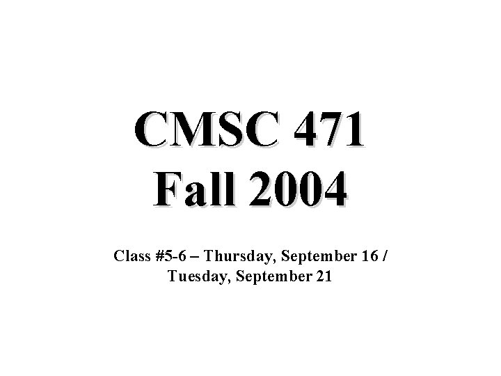 CMSC 471 Fall 2004 Class #5 -6 – Thursday, September 16 / Tuesday, September