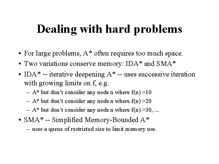 Dealing with hard problems • For large problems, A* often requires too much space.