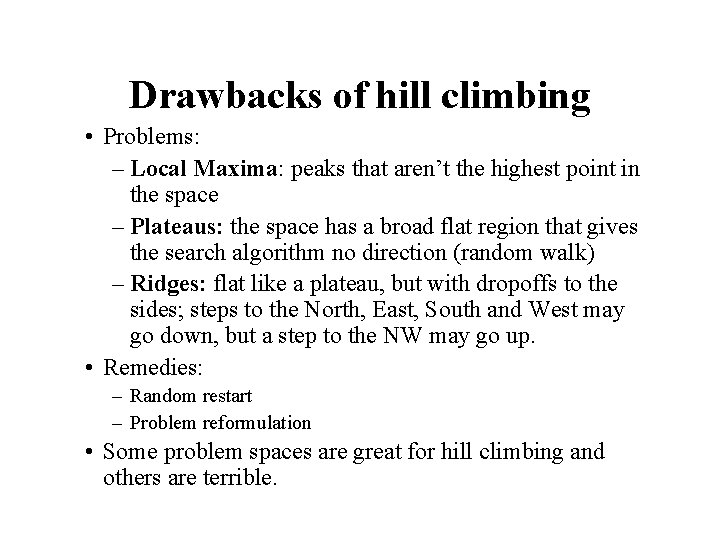 Drawbacks of hill climbing • Problems: – Local Maxima: peaks that aren’t the highest