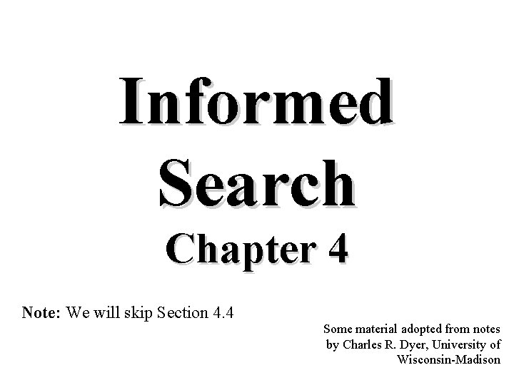 Informed Search Chapter 4 Note: We will skip Section 4. 4 Some material adopted