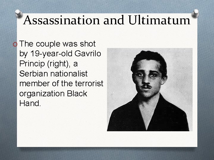 Assassination and Ultimatum O The couple was shot by 19 -year-old Gavrilo Princip (right),