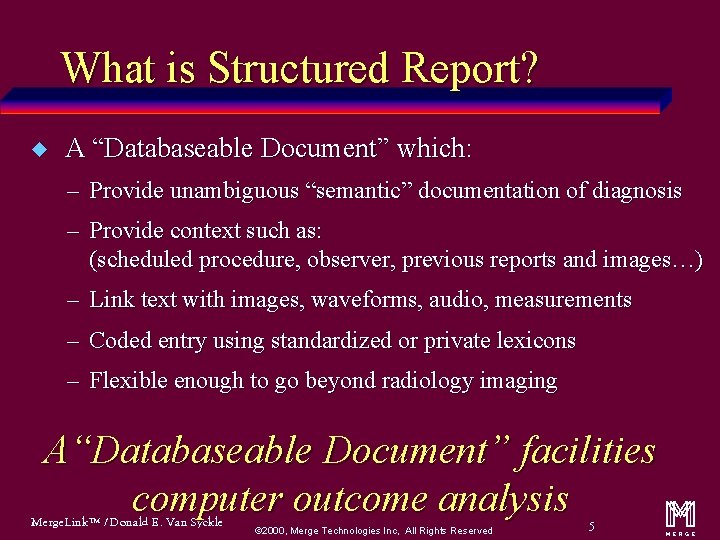 What is Structured Report? u A “Databaseable Document” which: – Provide unambiguous “semantic” documentation