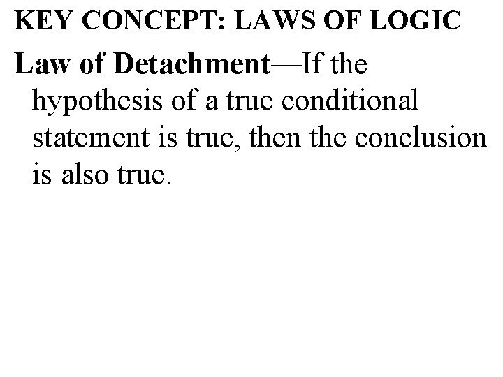 KEY CONCEPT: LAWS OF LOGIC Law of Detachment—If the hypothesis of a true conditional