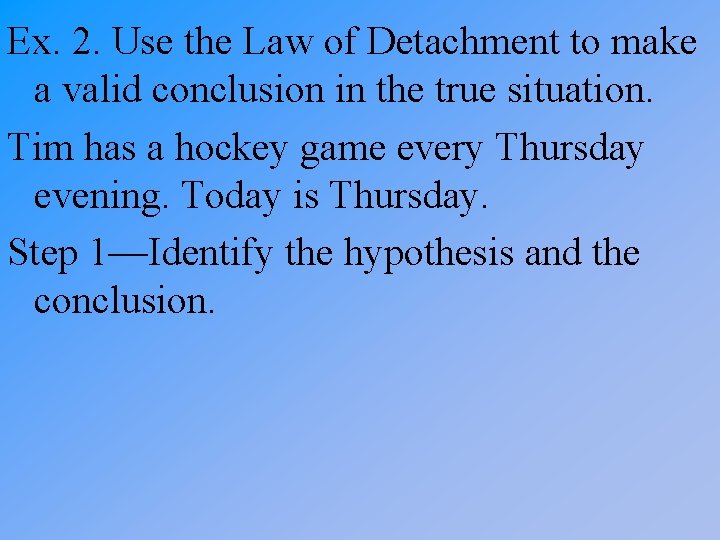 Ex. 2. Use the Law of Detachment to make a valid conclusion in the