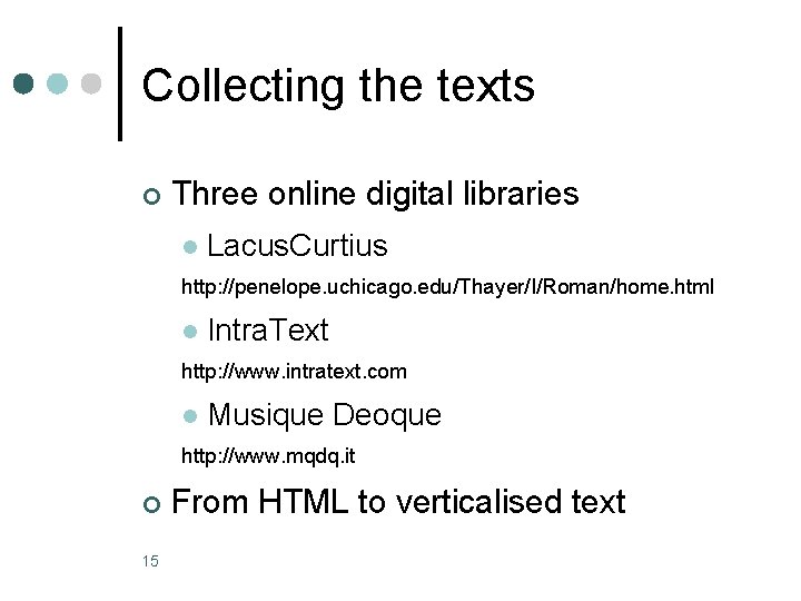 Collecting the texts ¢ Three online digital libraries l Lacus. Curtius http: //penelope. uchicago.