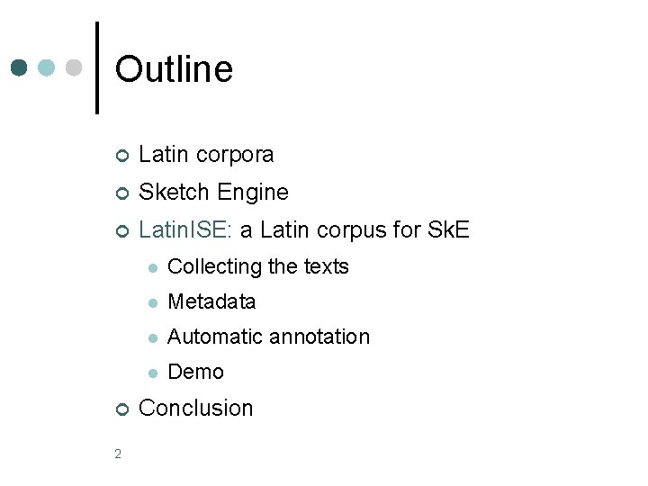 Outline ¢ Latin corpora ¢ Sketch Engine ¢ Latin. ISE: a Latin corpus for