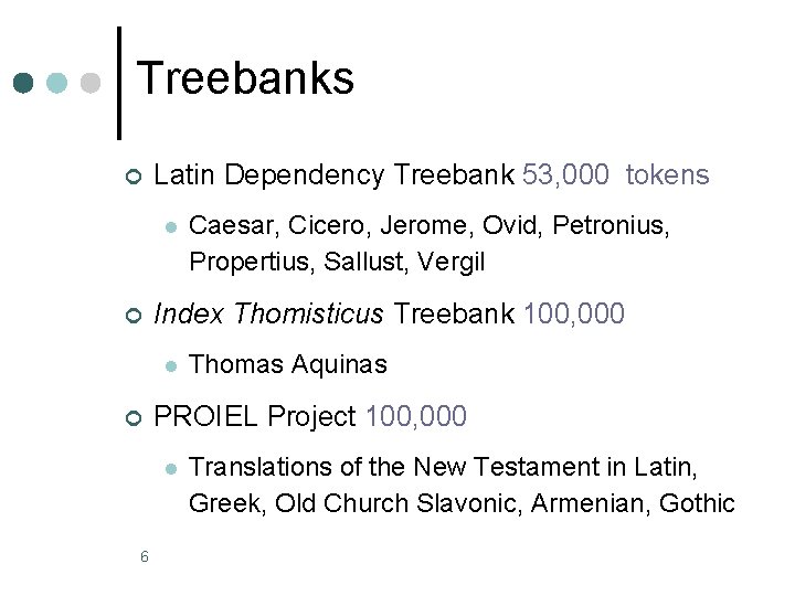 Treebanks ¢ Latin Dependency Treebank 53, 000 tokens l ¢ Index Thomisticus Treebank 100,