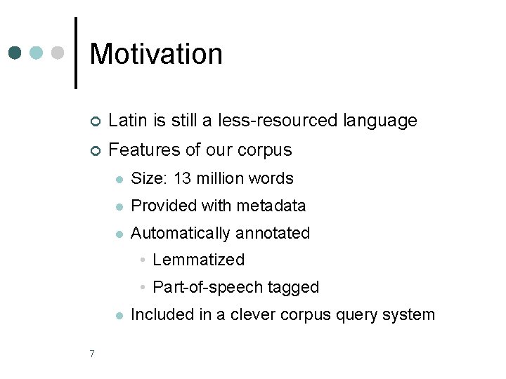 Motivation ¢ Latin is still a less-resourced language ¢ Features of our corpus l