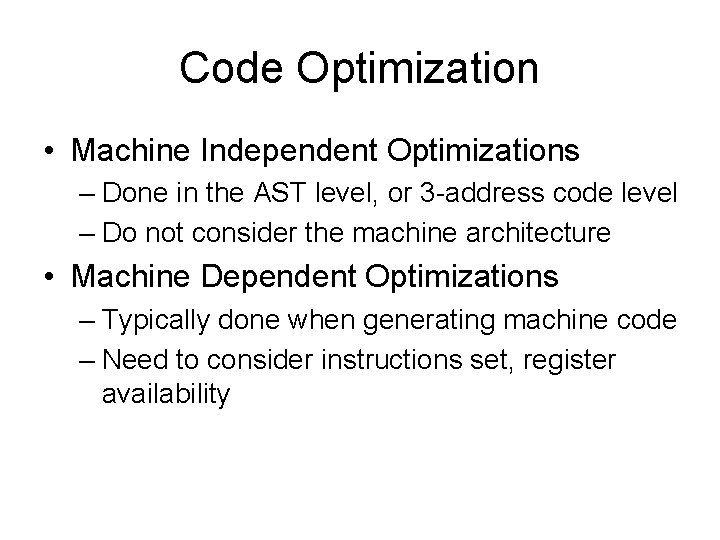 Code Optimization • Machine Independent Optimizations – Done in the AST level, or 3