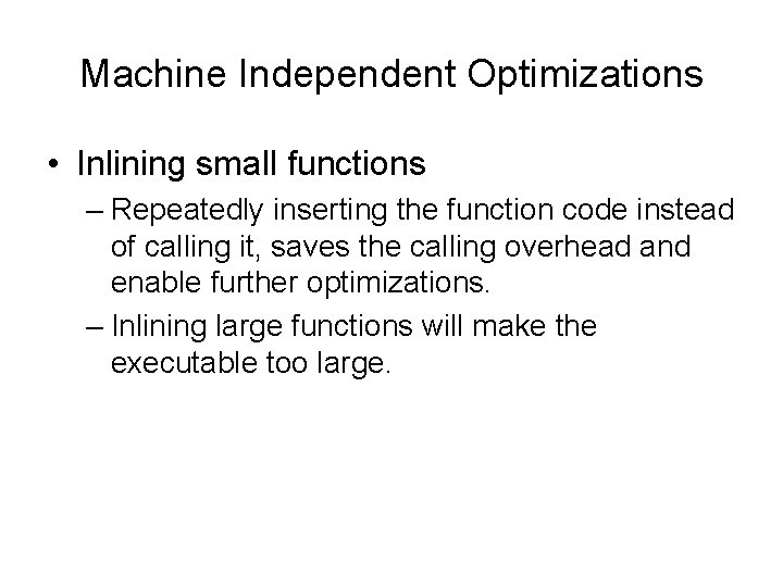 Machine Independent Optimizations • Inlining small functions – Repeatedly inserting the function code instead