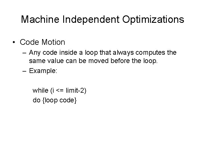 Machine Independent Optimizations • Code Motion – Any code inside a loop that always