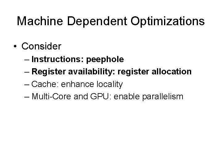 Machine Dependent Optimizations • Consider – Instructions: peephole – Register availability: register allocation –