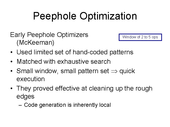 Peephole Optimization Early Peephole Optimizers Window of 2 to 5 ops (Mc. Keeman) •