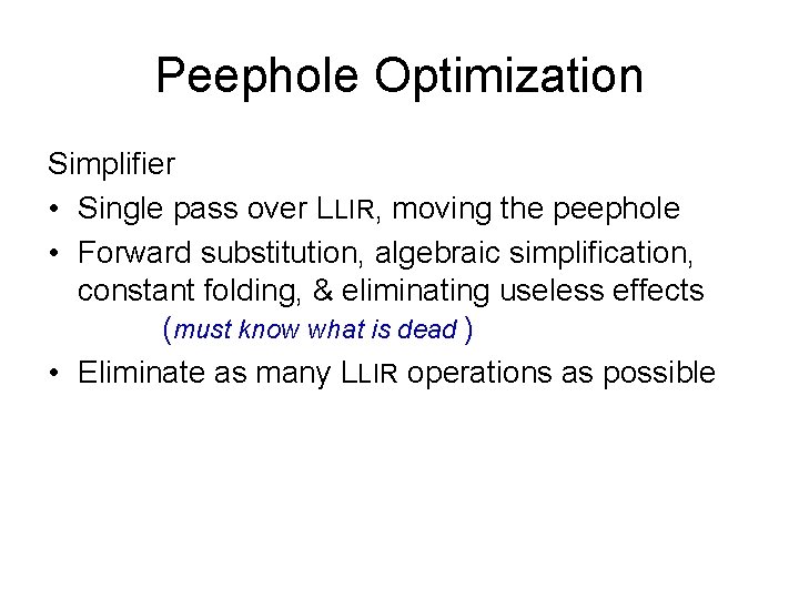 Peephole Optimization Simplifier • Single pass over LLIR, moving the peephole • Forward substitution,