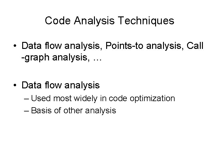 Code Analysis Techniques • Data flow analysis, Points-to analysis, Call -graph analysis, … •