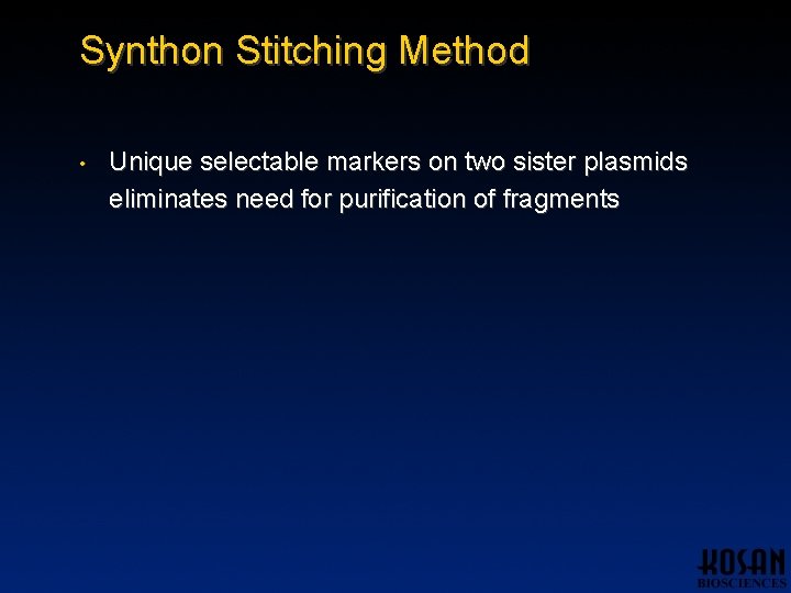 Synthon Stitching Method • Unique selectable markers on two sister plasmids eliminates need for Synthon Stitching Method • Unique selectable markers on two sister plasmids eliminates need for