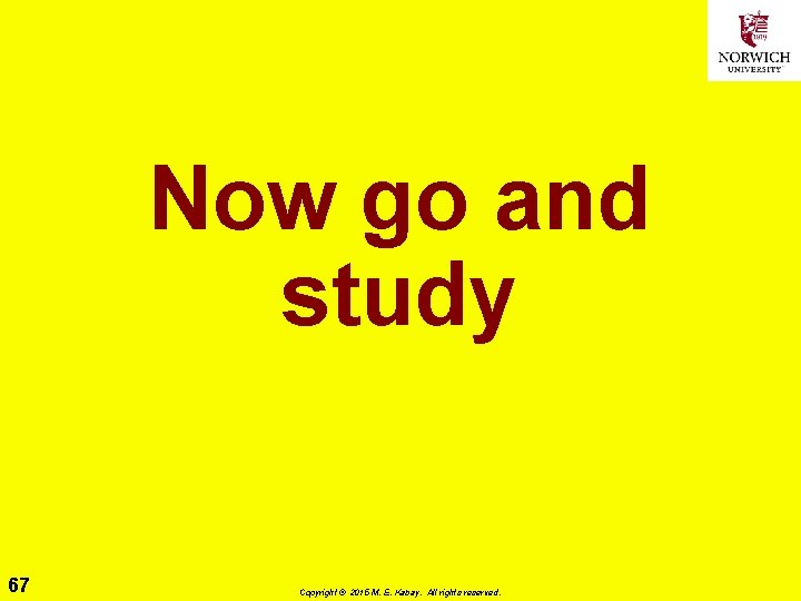 Now go and study 67 Copyright © 2015 M. E. Kabay. All rights reserved.