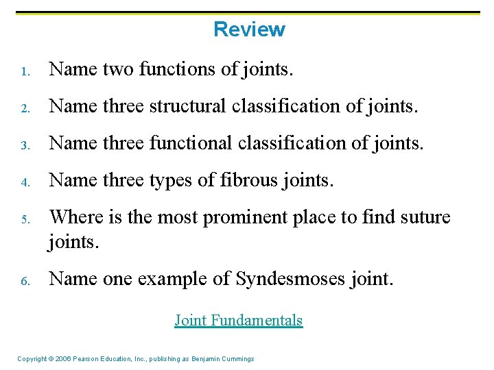 Review 1. Name two functions of joints. 2. Name three structural classification of joints.