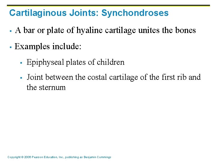 Cartilaginous Joints: Synchondroses § A bar or plate of hyaline cartilage unites the bones