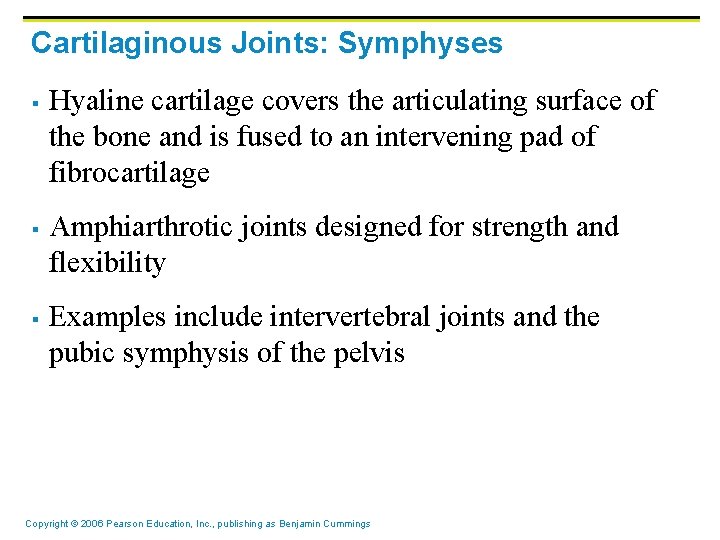 Cartilaginous Joints: Symphyses § § § Hyaline cartilage covers the articulating surface of the