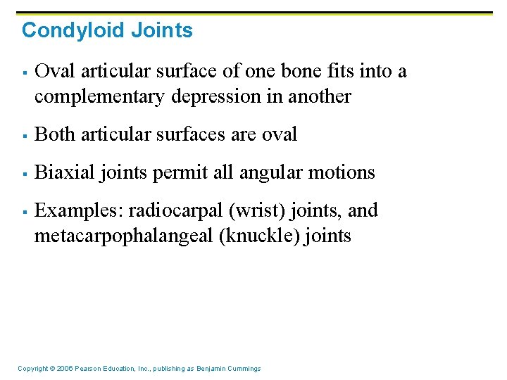 Condyloid Joints § Oval articular surface of one bone fits into a complementary depression