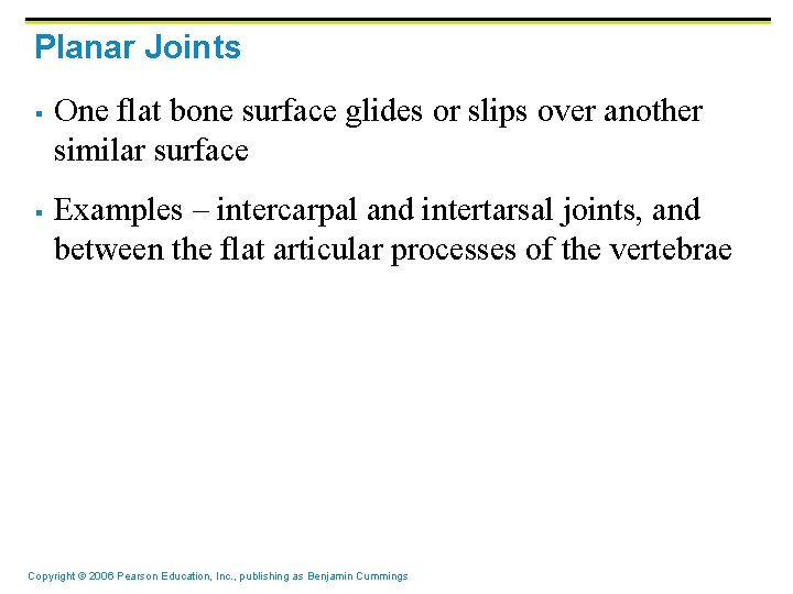 Planar Joints § § One flat bone surface glides or slips over another similar