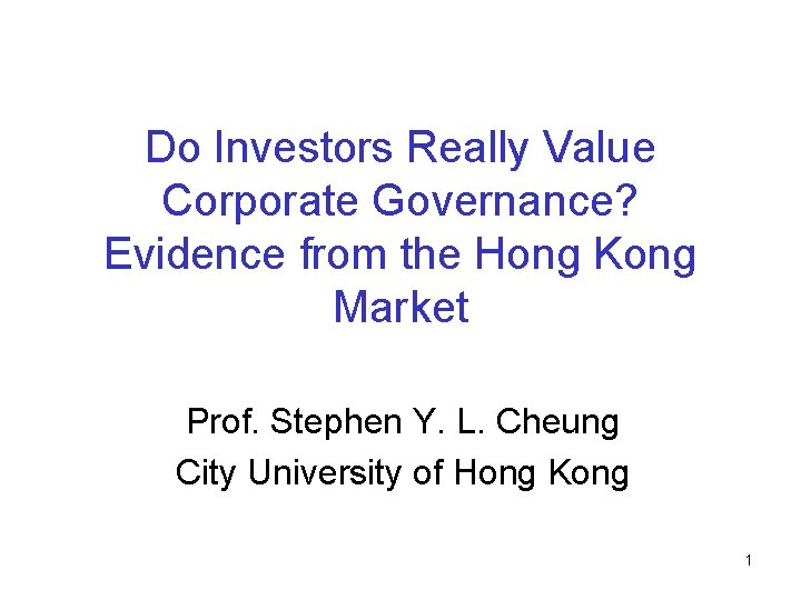 Do Investors Really Value Corporate Governance? Evidence from the Hong Kong Market Prof. Stephen