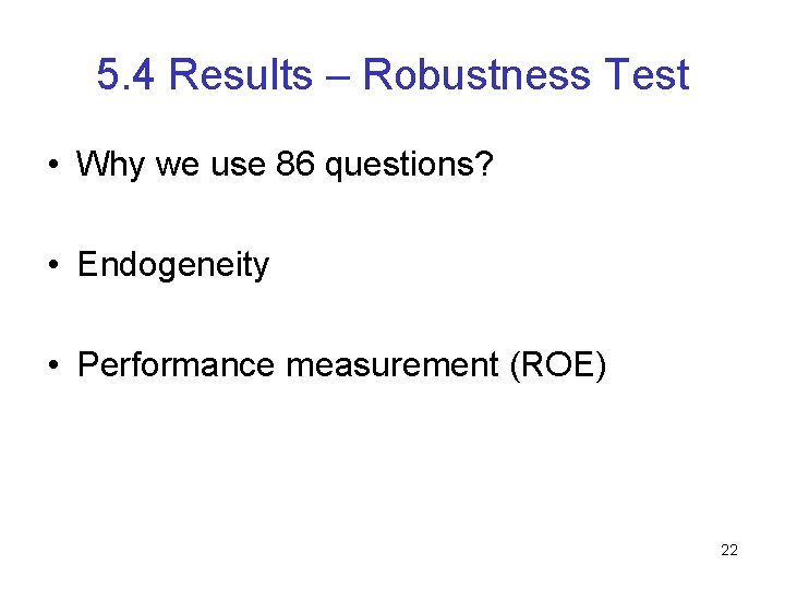 5. 4 Results – Robustness Test • Why we use 86 questions? • Endogeneity