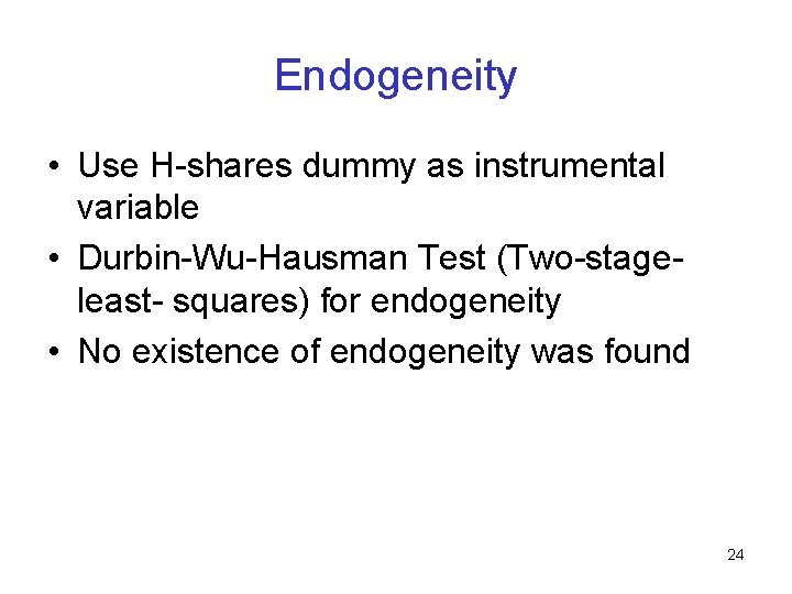 Endogeneity • Use H-shares dummy as instrumental variable • Durbin-Wu-Hausman Test (Two-stageleast- squares) for Endogeneity • Use H-shares dummy as instrumental variable • Durbin-Wu-Hausman Test (Two-stageleast- squares) for