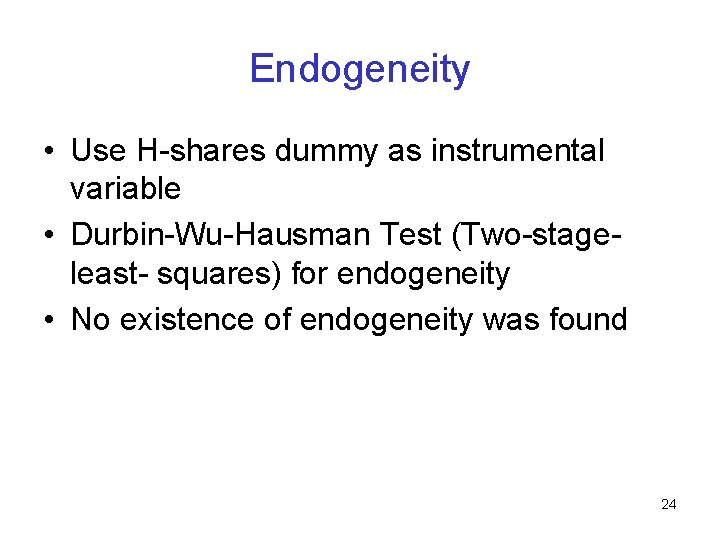 Endogeneity • Use H-shares dummy as instrumental variable • Durbin-Wu-Hausman Test (Two-stageleast- squares) for