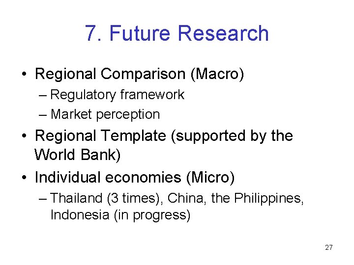 7. Future Research • Regional Comparison (Macro) – Regulatory framework – Market perception •