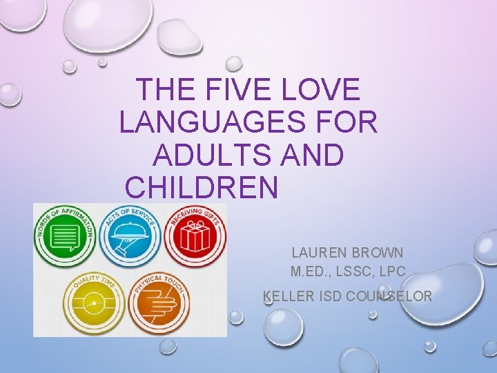 THE FIVE LOVE LANGUAGES FOR ADULTS AND CHILDREN LAUREN BROWN M. ED. , LSSC,