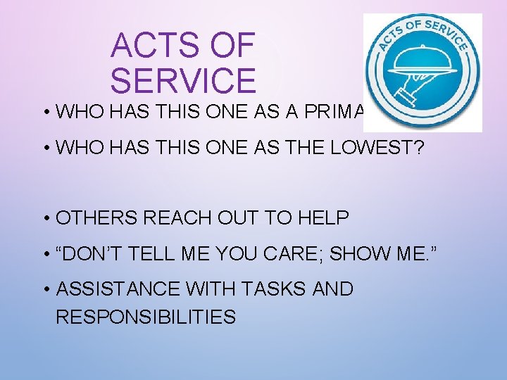 ACTS OF SERVICE • WHO HAS THIS ONE AS A PRIMARY? • WHO HAS